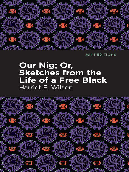 Title details for Our Nig; Or, Sketches from the Life of a Free Black by Harriet E. Wilson - Available